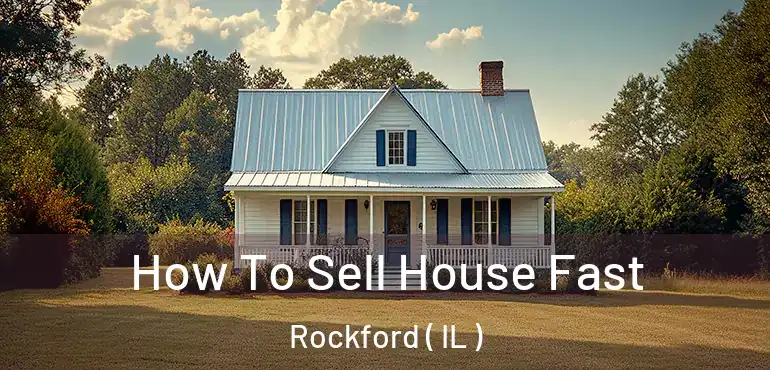 How To Sell House Fast Rockford ( IL )