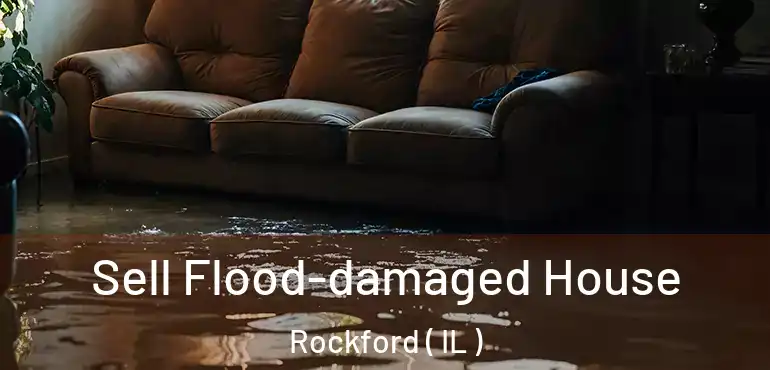  Sell Flood-damaged House Rockford ( IL )