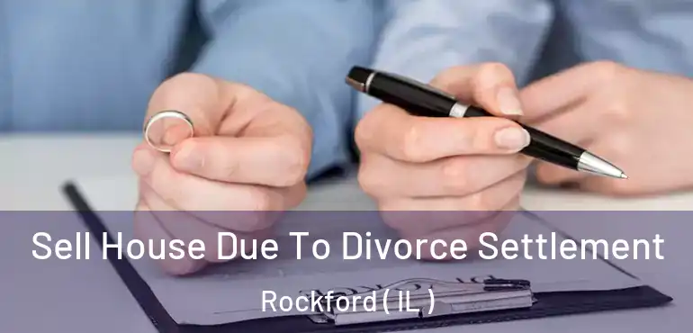  Sell House Due To Divorce Settlement Rockford ( IL )