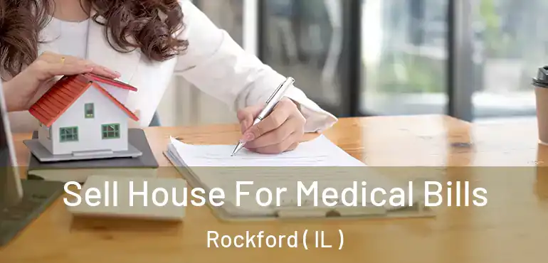  Sell House For Medical Bills Rockford ( IL )