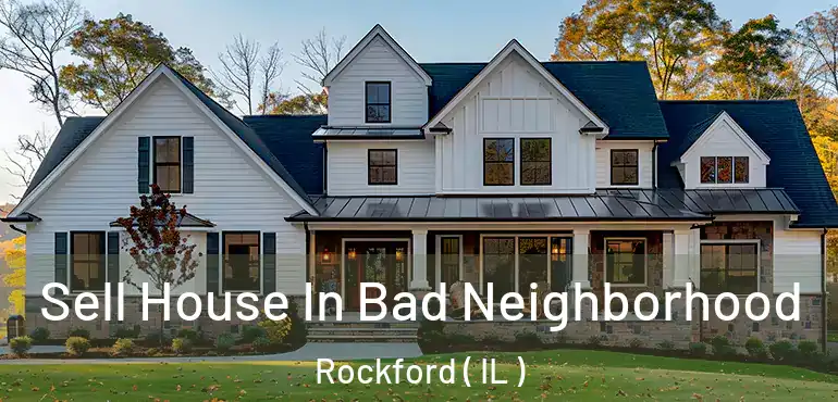  Sell House In Bad Neighborhood Rockford ( IL )