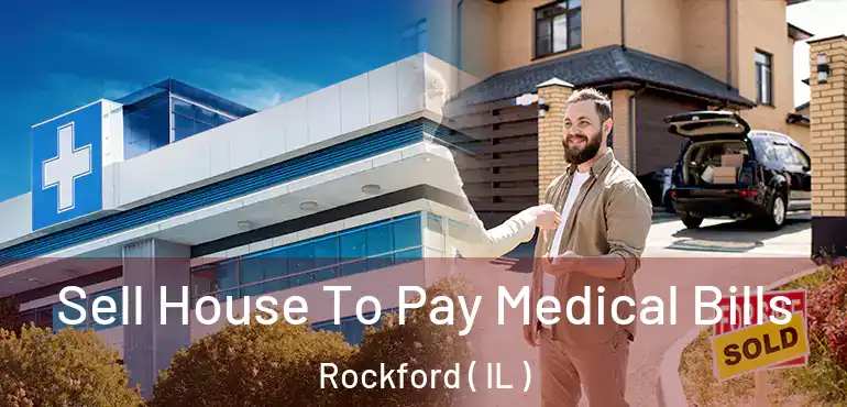  Sell House To Pay Medical Bills Rockford ( IL )