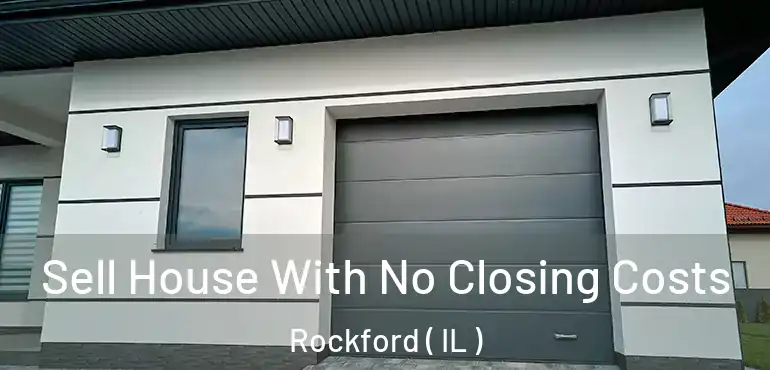  Sell House With No Closing Costs Rockford ( IL )